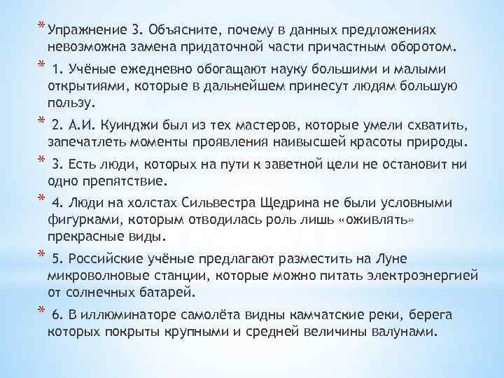 * Упражнение 3. Объясните, почему в данных предложениях невозможна замена придаточной части причастным оборотом.