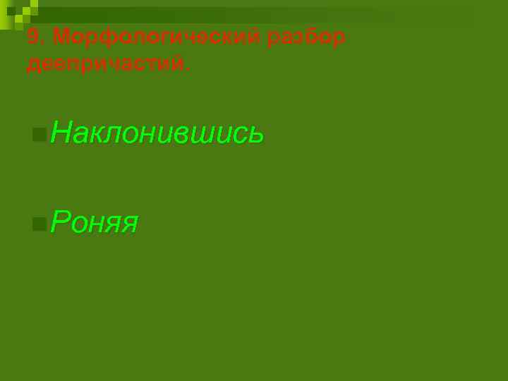 9. Морфологический разбор деепричастий. n Наклонившись n Роняя 