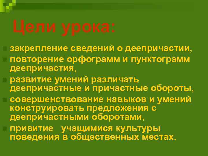 Цели урока: закрепление сведений о деепричастии, n повторение орфограмм и пунктограмм деепричастия, n развитие