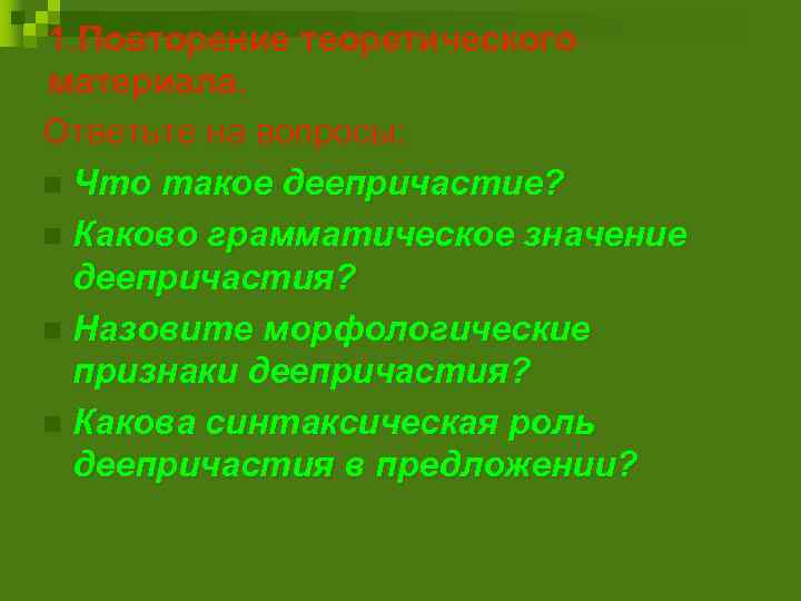1. Повторение теоретического материала. Ответьте на вопросы: n Что такое деепричастие? n Каково грамматическое