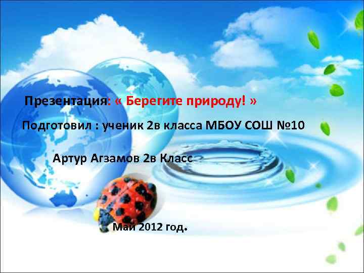 Презентация: « Берегите природу! » Подготовил : ученик 2 в класса МБОУ СОШ №