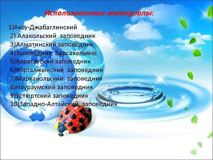 Использованные материалы: 1)Аксу-Джабаглинский 2) Алакольский заповедник 3)Алматинский заповедник 4)Заповедник Барсакельмес 5)Каратауский заповедник 6)Коргалжынский заповедник