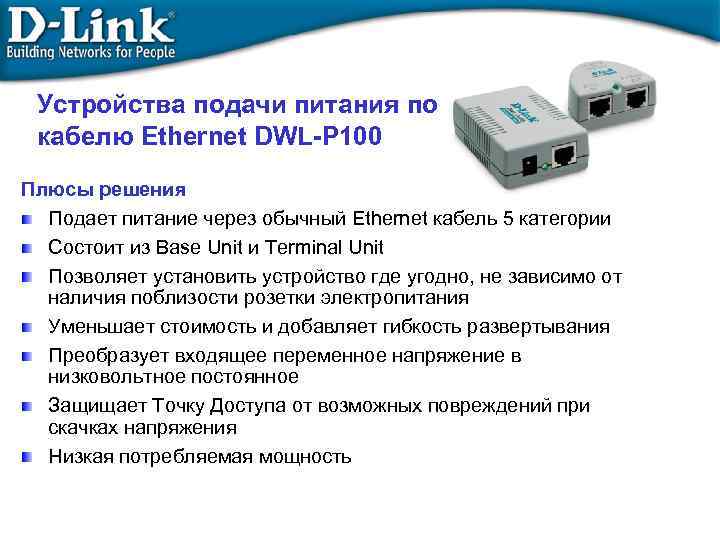Устройства подачи питания по кабелю Ethernet DWL-P 100 Плюсы решения Подает питание через обычный
