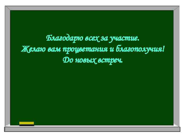 Благодарю всех за участие. Желаю вам процветания и благополучия! До новых встреч. 