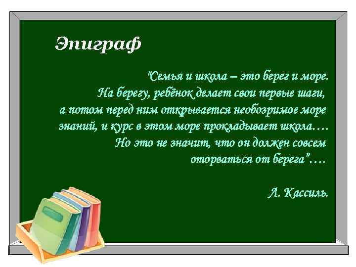 Эпиграф "Семья и школа – это берег и море. На берегу, ребёнок делает свои