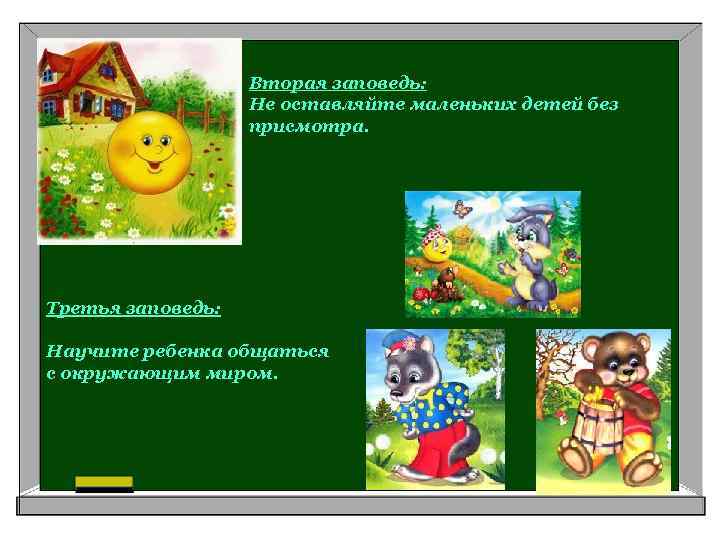 Вторая заповедь: Не оставляйте маленьких детей без присмотра. Третья заповедь: Научите ребенка общаться с