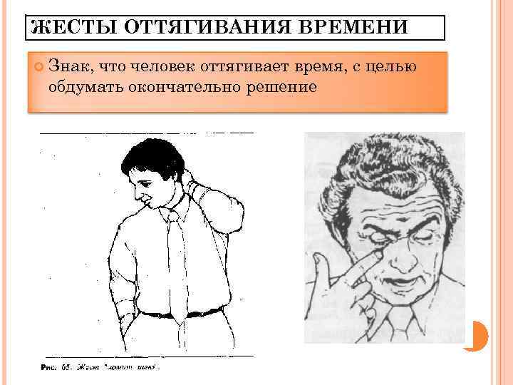 ЖЕСТЫ ОТТЯГИВАНИЯ ВРЕМЕНИ Знак, что человек оттягивает время, с целью обдумать окончательно решение 