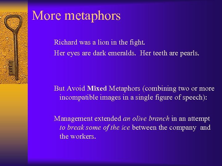 More metaphors Richard was a lion in the fight. Her eyes are dark emeralds.