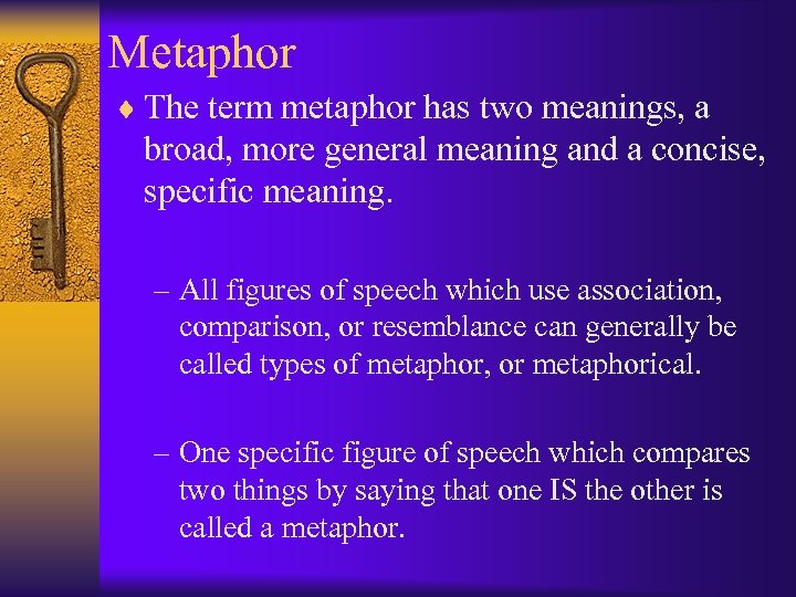 Metaphor ¨ The term metaphor has two meanings, a broad, more general meaning and