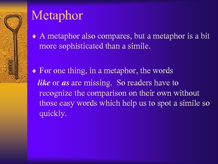 Metaphor ¨ A metaphor also compares, but a metaphor is a bit more sophisticated