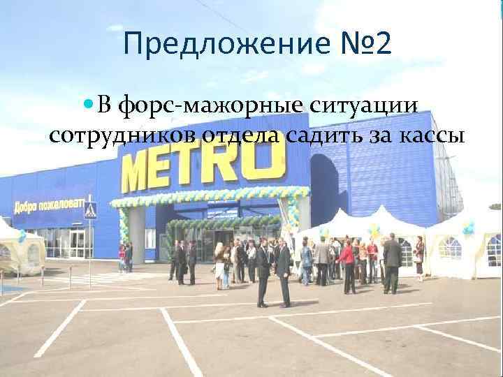 Предложение № 2 В форс-мажорные ситуации сотрудников отдела садить за кассы 