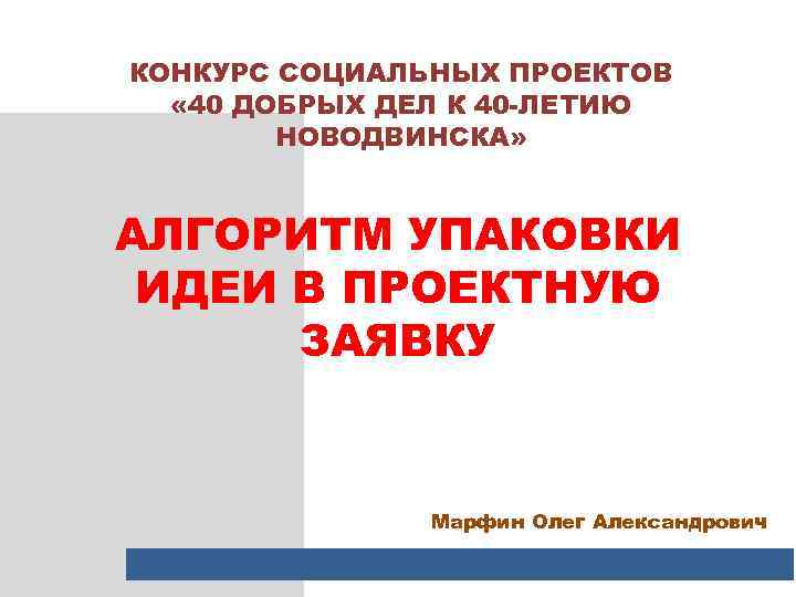 КОНКУРС СОЦИАЛЬНЫХ ПРОЕКТОВ « 40 ДОБРЫХ ДЕЛ К 40 -ЛЕТИЮ НОВОДВИНСКА» АЛГОРИТМ УПАКОВКИ ИДЕИ