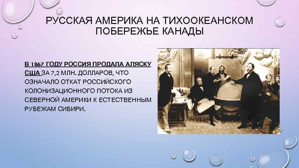 РУССКАЯ АМЕРИКА НА ТИХООКЕАНСКОМ ПОБЕРЕЖЬЕ КАНАДЫ В 1867 ГОДУ РОССИЯ ПРОДАЛА АЛЯСКУ США ЗА