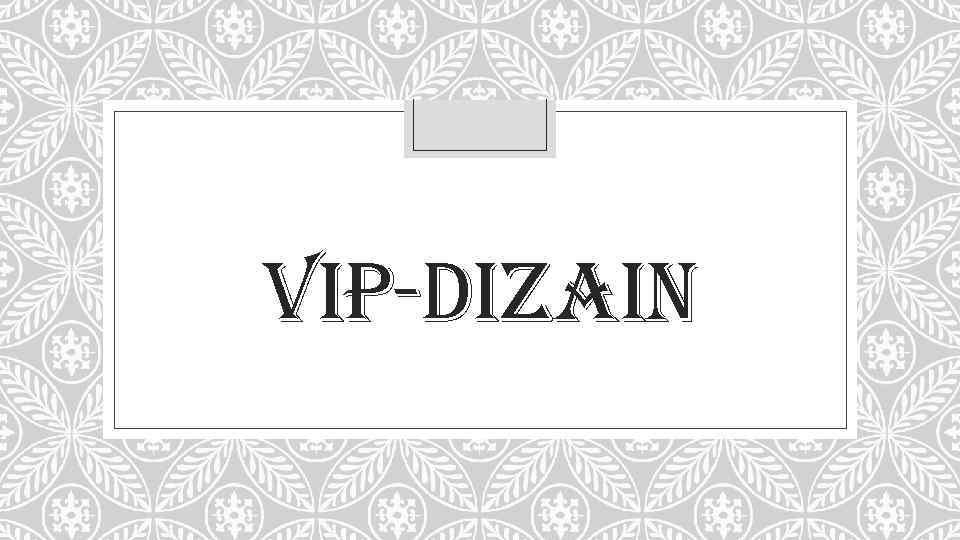 VIP-DIZAIN 
