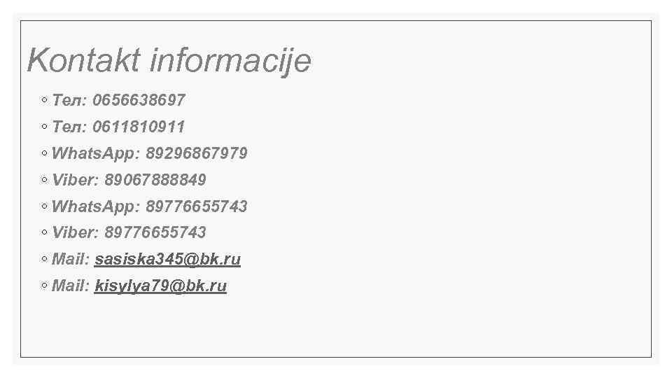 Kontakt informacije ◦ Тел: 0656638697 ◦ Тел: 0611810911 ◦ Whats. App: 89296867979 ◦ Viber: