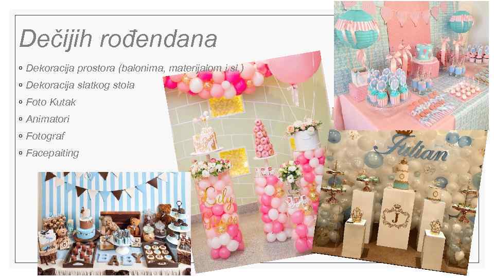 Dečijih rođendana ◦ Dekoracija prostora (balonima, materijalom i sl. ) ◦ Dekoracija slatkog stola