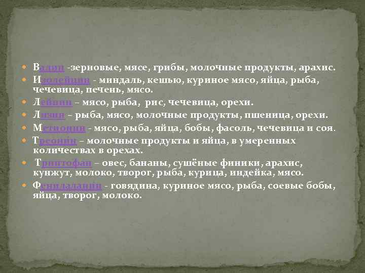  Валин -зерновые, мясе, грибы, молочные продукты, арахис. Изолейцин - миндаль, кешью, куриное мясо,