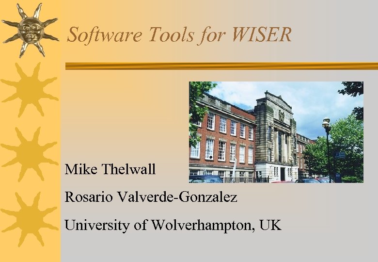 Software Tools for WISER Mike Thelwall Rosario Valverde-Gonzalez University of Wolverhampton, UK 