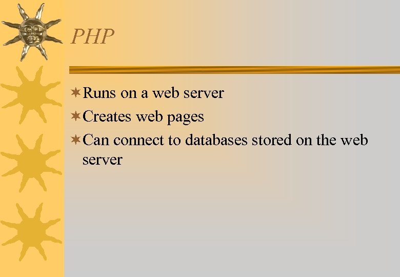 PHP ¬Runs on a web server ¬Creates web pages ¬Can connect to databases stored