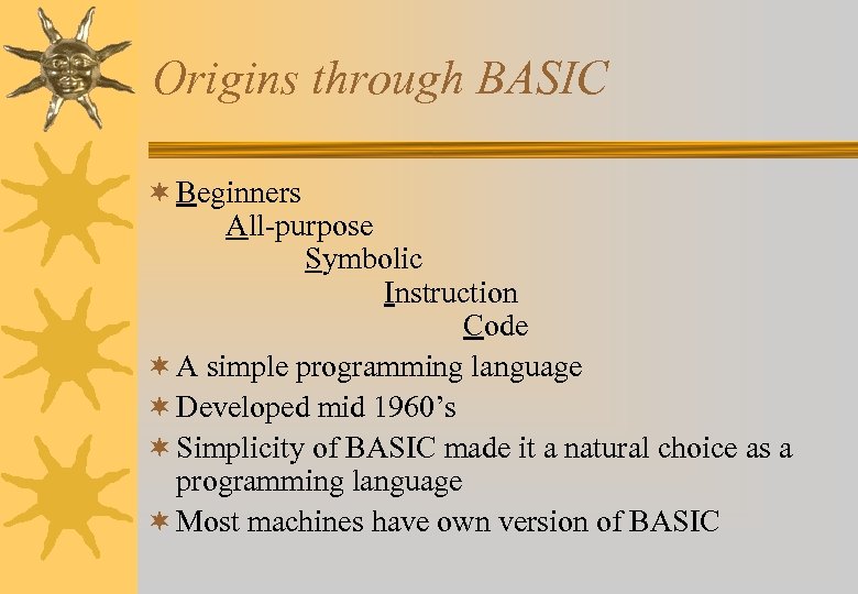 Origins through BASIC ¬ Beginners All-purpose Symbolic Instruction Code ¬ A simple programming language