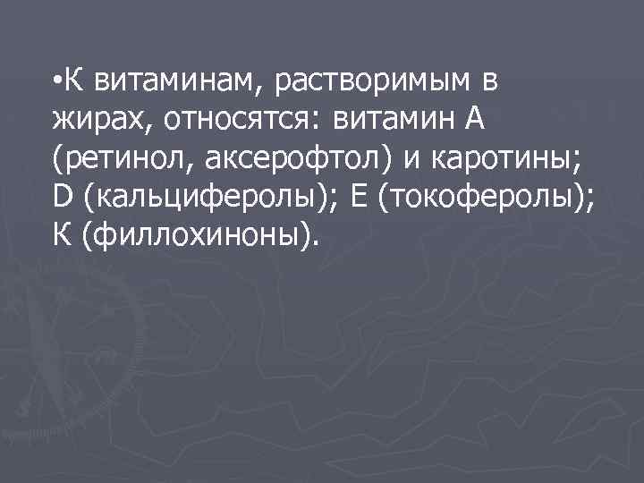  • К витаминам, растворимым в жирах, относятся: витамин А (ретинол, аксерофтол) и каротины;