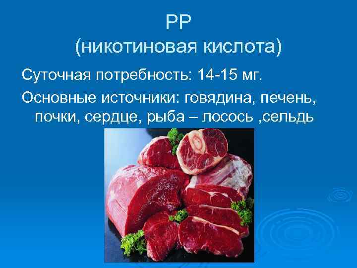 РР (никотиновая кислота) Суточная потребность: 14 -15 мг. Основные источники: говядина, печень, почки, сердце,