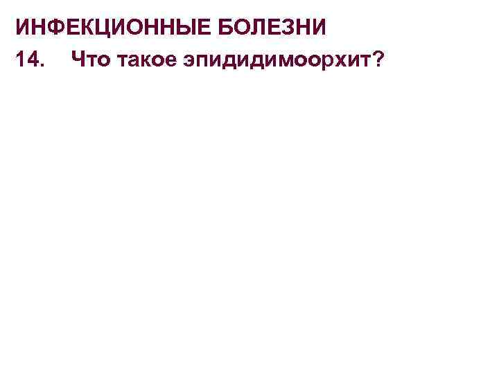 ИНФЕКЦИОННЫЕ БОЛЕЗНИ 14. Что такое эпидидимоорхит? 