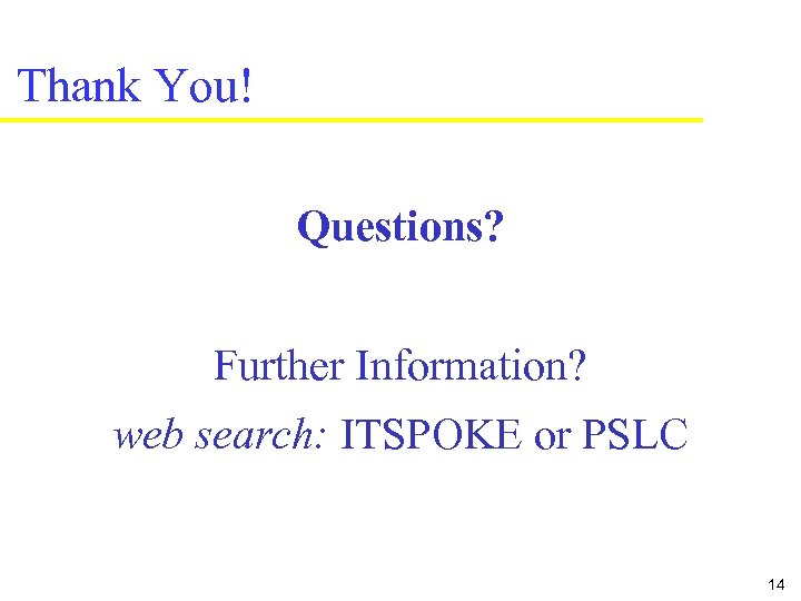 Thank You! Questions? Further Information? web search: ITSPOKE or PSLC 14 