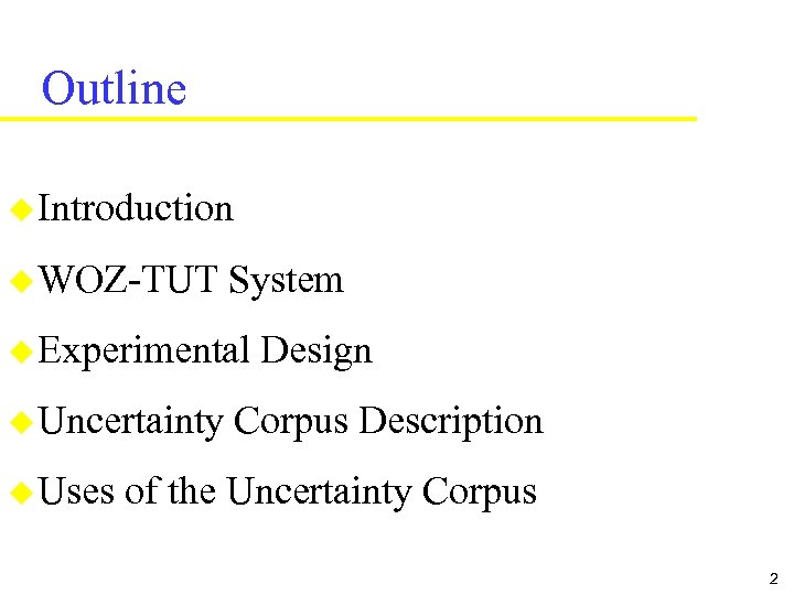 Outline u Introduction u WOZ-TUT System u Experimental u Uncertainty u Uses Design Corpus