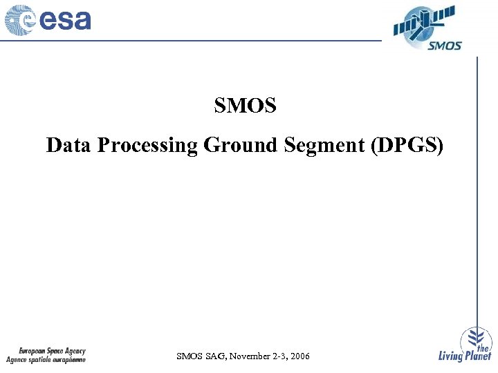 SMOS Data Processing Ground Segment (DPGS) SMOS SAG, November 2 -3, 2006 