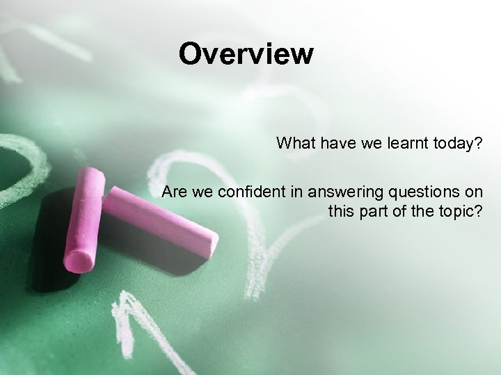 Overview What have we learnt today? Are we confident in answering questions on this