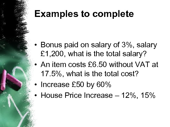 Examples to complete • Bonus paid on salary of 3%, salary £ 1, 200,