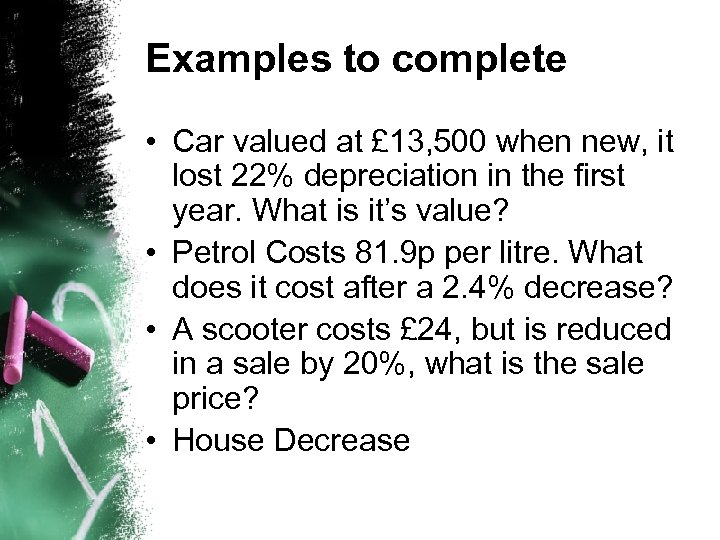 Examples to complete • Car valued at £ 13, 500 when new, it lost