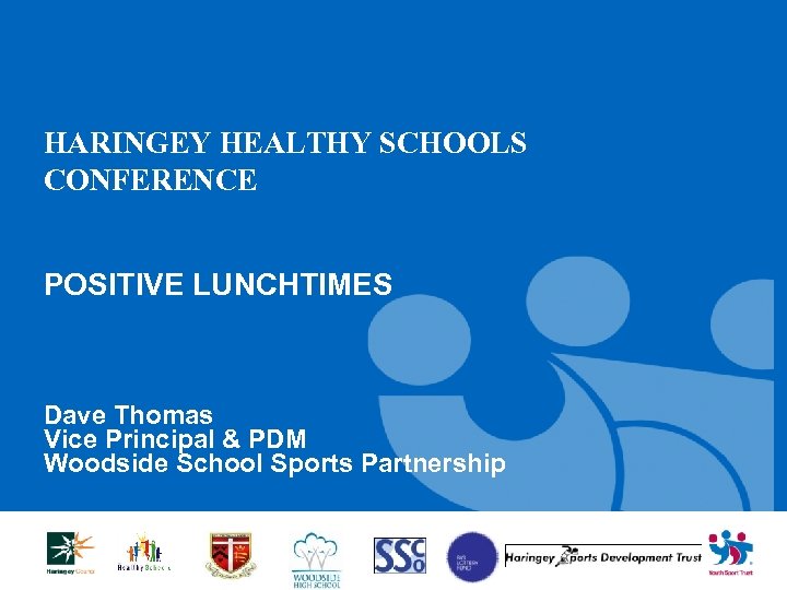 HARINGEY HEALTHY SCHOOLS CONFERENCE POSITIVE LUNCHTIMES Dave Thomas Vice Principal & PDM Woodside School