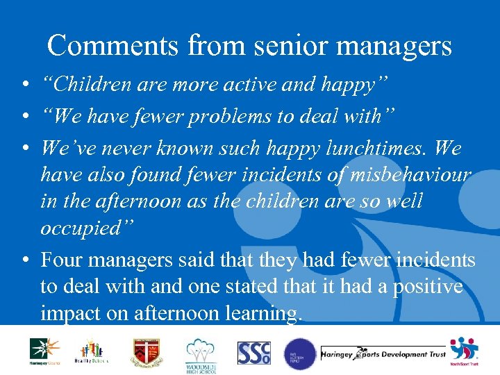 Comments from senior managers • “Children are more active and happy” • “We have