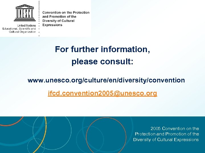 For further information, please consult: www. unesco. org/culture/en/diversity/convention ifcd. convention 2005@unesco. org 2005 Convention