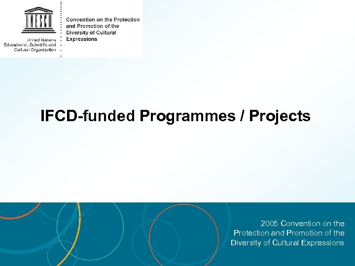 IFCD-funded Programmes / Projects 2005 Convention on the Protection and Promotion of the Diversity