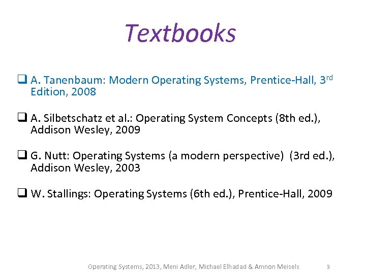 Textbooks q A. Tanenbaum: Modern Operating Systems, Prentice-Hall, 3 rd Edition, 2008 q A.