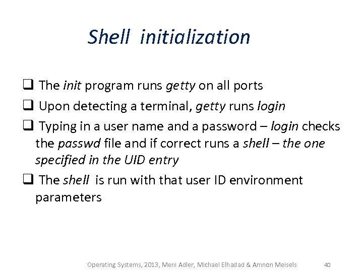 Shell initialization q The init program runs getty on all ports q Upon detecting