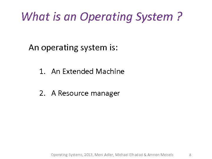 What is an Operating System ? An operating system is: 1. An Extended Machine