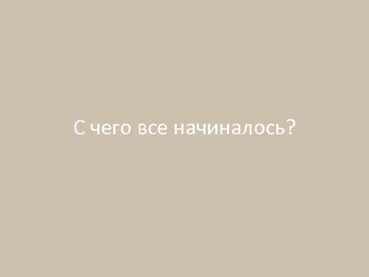 С чего все начиналось? 