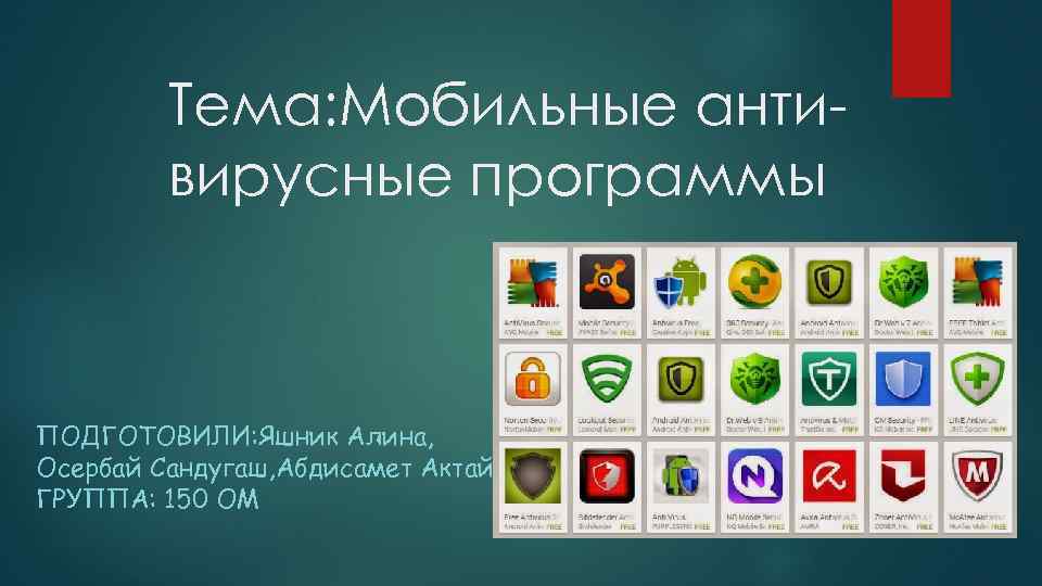 Тема: Мобильные антивирусные программы ПОДГОТОВИЛИ: Яшник Алина, Осербай Сандугаш, Абдисамет Актай ГРУППА: 150 ОМ
