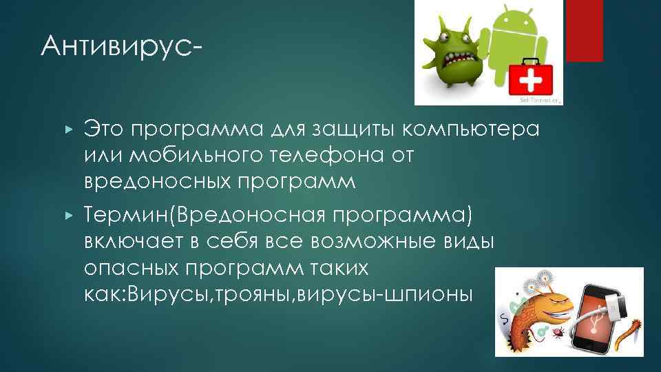 Антивирус▶ Это программа для защиты компьютера или мобильного телефона от вредоносных программ ▶ Термин(Вредоносная
