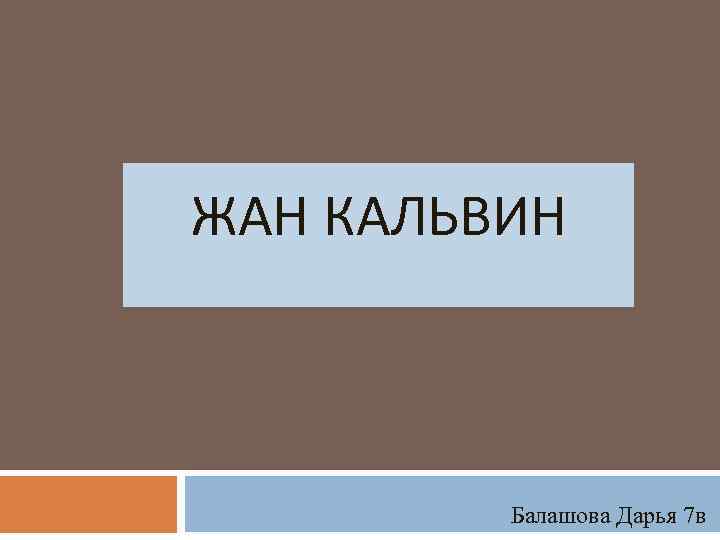 ЖАН КАЛЬВИН Балашова Дарья 7 в 