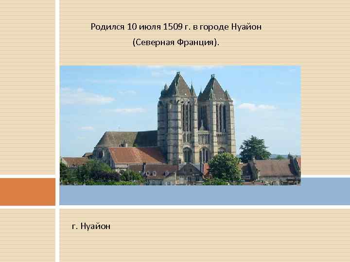 Родился 10 июля 1509 г. в городе Нуайон (Северная Франция). г. Нуайон 