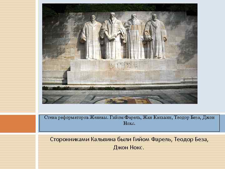 Стена реформаторов Женевы. Гийом Фарель, Жан Кальвин, Теодор Беза, Джон Нокс. Сторонниками Кальвина были