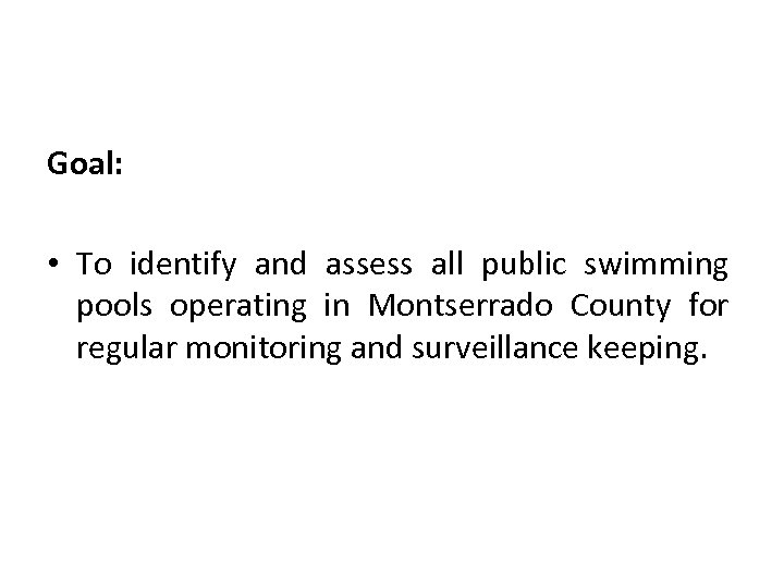Goal: • To identify and assess all public swimming pools operating in Montserrado County