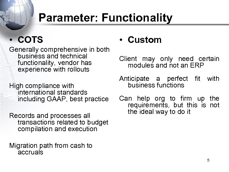 Parameter: Functionality • COTS • Custom Generally comprehensive in both business and technical functionality,