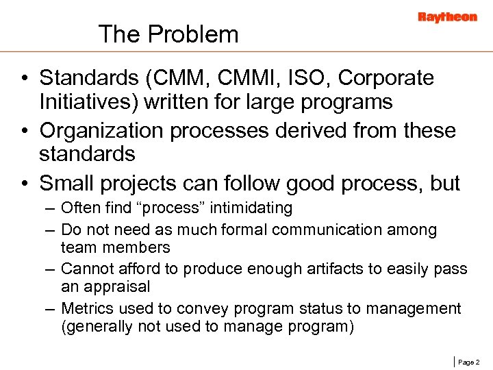 The Problem • Standards (CMM, CMMI, ISO, Corporate Initiatives) written for large programs •