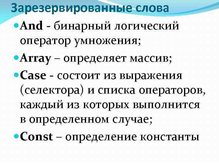 Зарезервированные слова And - бинарный логический оператор умножения; Аrray – определяет массив; Case -